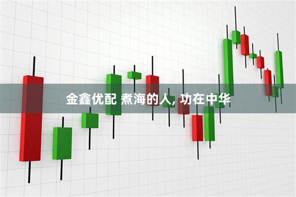 金鑫优配 煮海的人, 功在中华