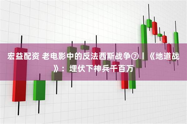 宏益配资 老电影中的反法西斯战争⑦丨《地道战》：埋伏下神兵千百万